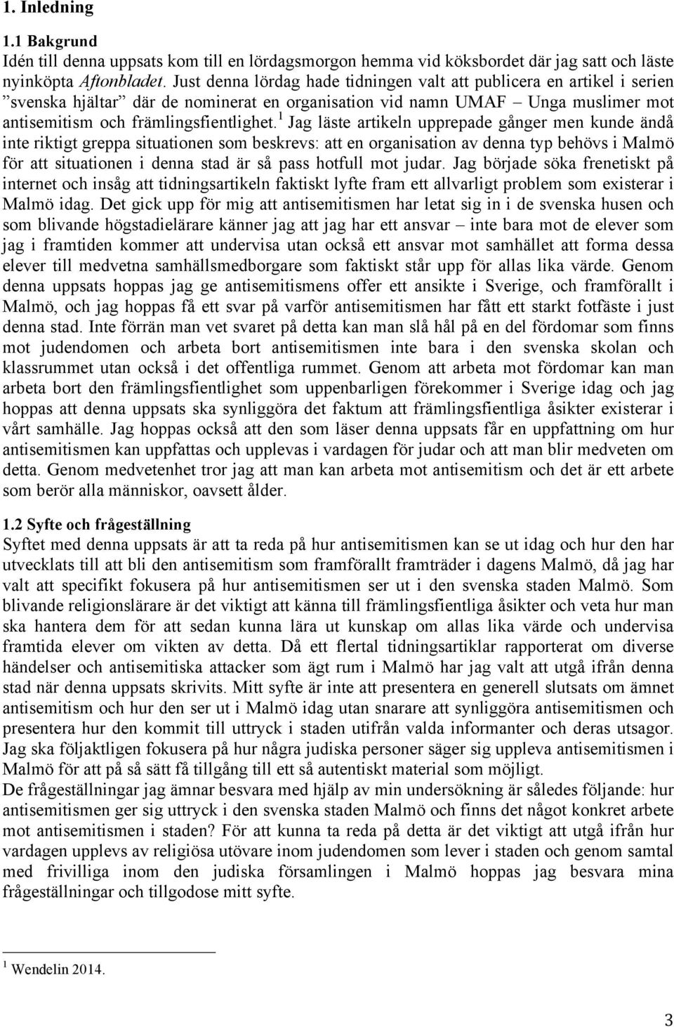 1 Jag läste artikeln upprepade gånger men kunde ändå inte riktigt greppa situationen som beskrevs: att en organisation av denna typ behövs i Malmö för att situationen i denna stad är så pass hotfull