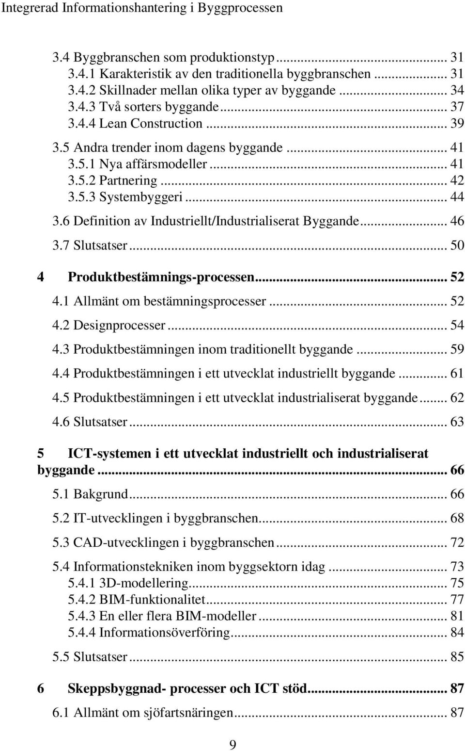 7 Slutsatser... 50 4 Produktbestämnings-processen... 52 4.1 Allmänt om bestämningsprocesser... 52 4.2 Designprocesser... 54 4.3 Produktbestämningen inom traditionellt byggande... 59 4.