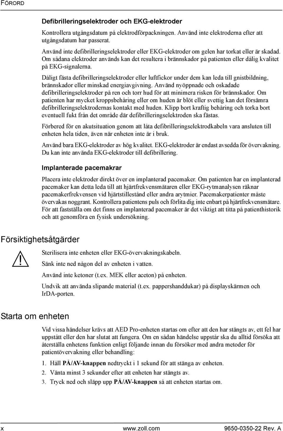 Om sådana elektroder används kan det resultera i brännskador på patienten eller dålig kvalitet på EKG-signalerna.