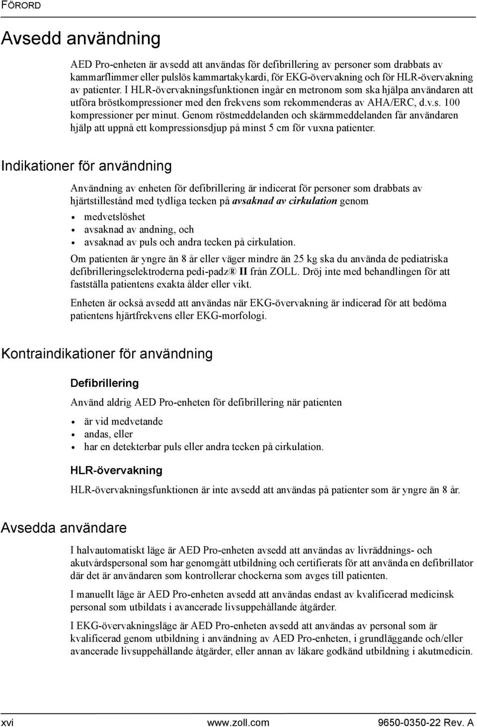 Genom röstmeddelanden och skärmmeddelanden får användaren hjälp att uppnå ett kompressionsdjup på minst 5 cm för vuxna patienter.