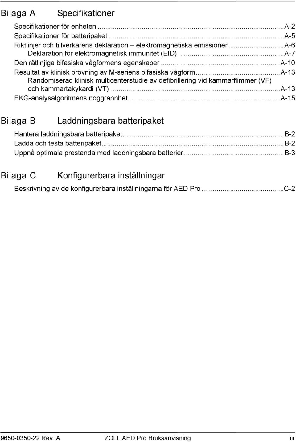 ..a-13 Randomiserad klinisk multicenterstudie av defibrillering vid kammarflimmer (VF) och kammartakykardi (VT)...A-13 EKG-analysalgoritmens noggrannhet.