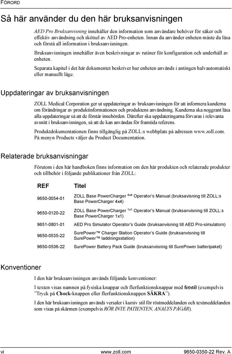 Separata kapitel i det här dokumentet beskriver hur enheten används i antingen halvautomatiskt eller manuellt läge.