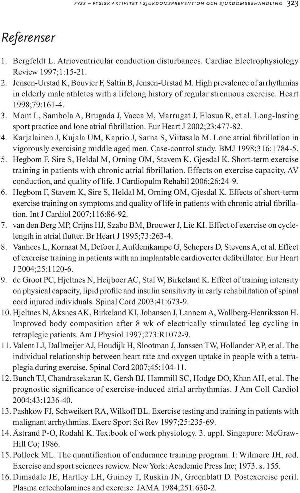 Mont L, Sambola A, Brugada J, Vacca M, Marrugat J, Elosua R, et al. Long-lasting sport practice and lone atrial fibrillation. Eur Heart J 2002;23:477-82. 4.