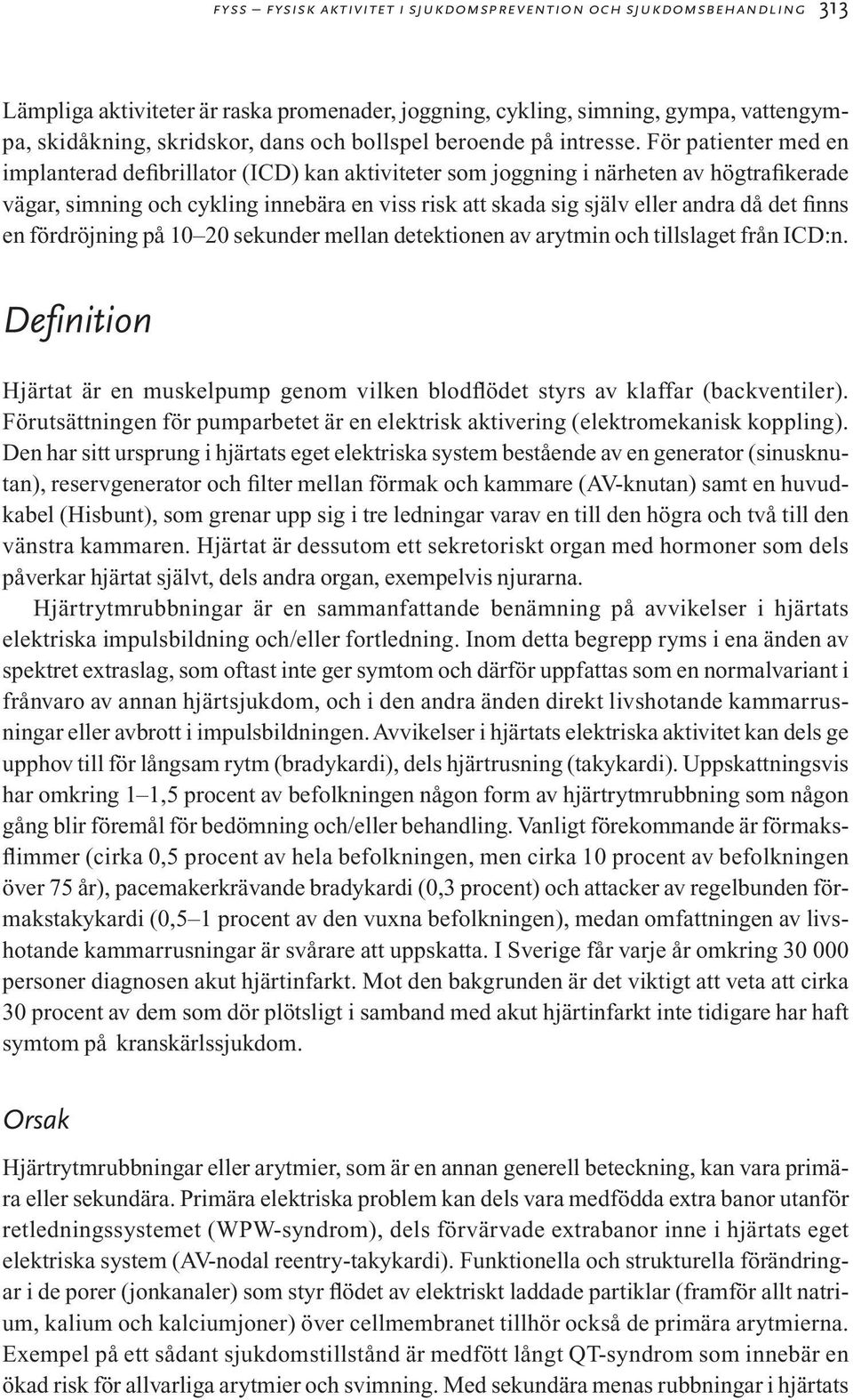 För patienter med en implanterad defibrillator (ICD) kan aktiviteter som joggning i närheten av högtrafikerade vägar, simning och cykling innebära en viss risk att skada sig själv eller andra då det