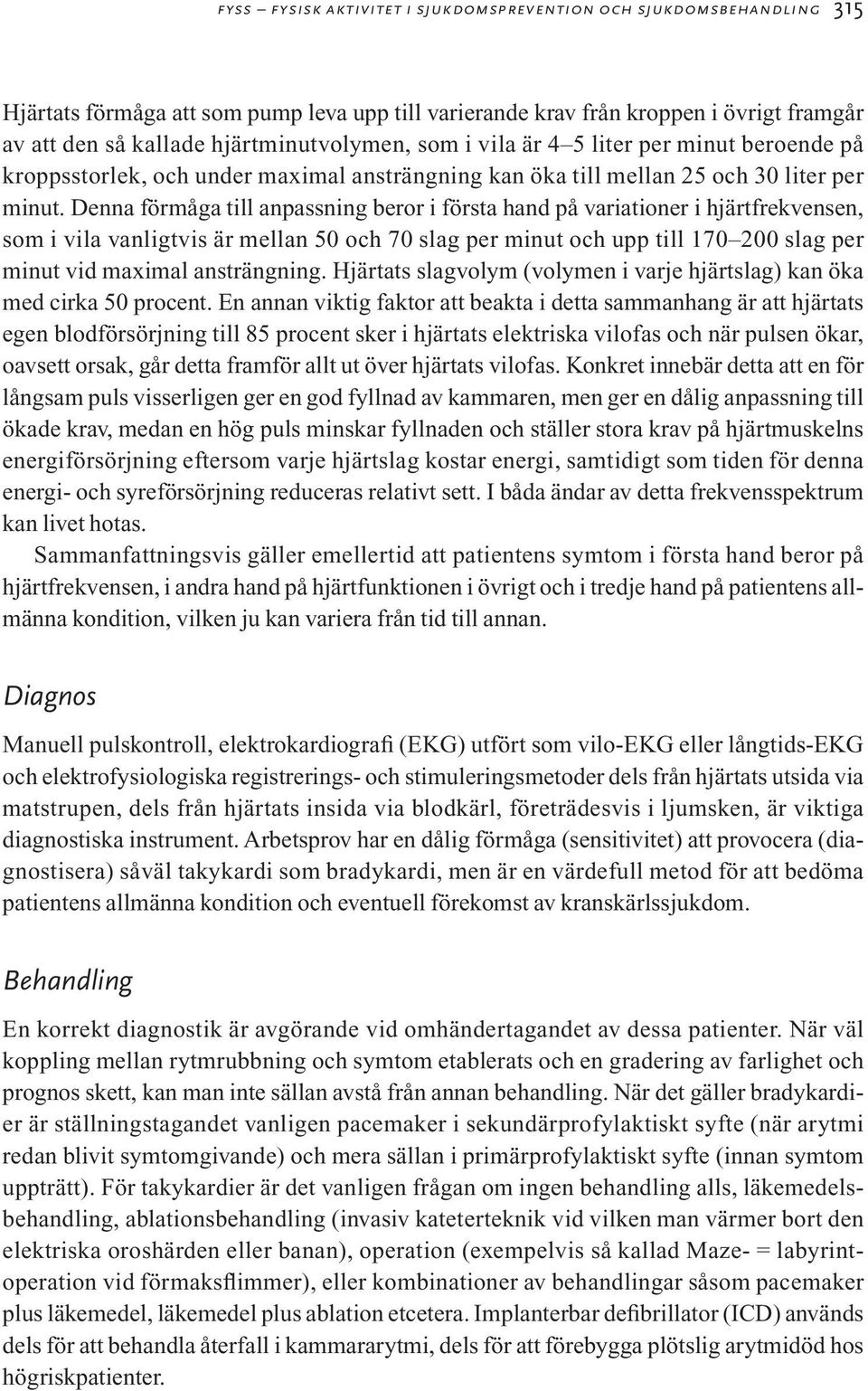 Denna förmåga till anpassning beror i första hand på variationer i hjärtfrekvensen, som i vila vanligtvis är mellan 50 och 70 slag per minut och upp till 170 200 slag per minut vid maximal