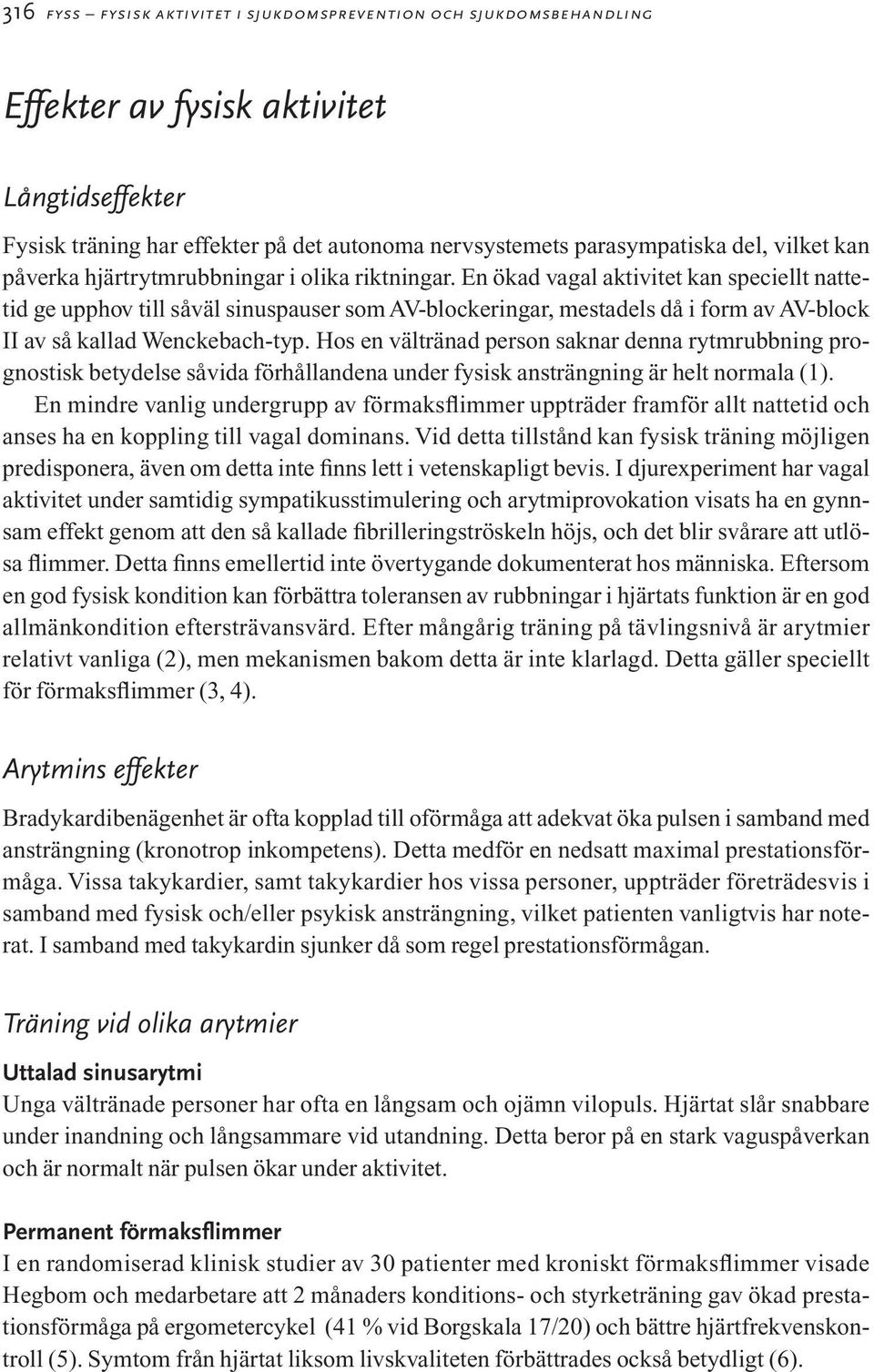 En ökad vagal aktivitet kan speciellt nattetid ge upphov till såväl sinuspauser som AV-blockeringar, mestadels då i form av AV-block II av så kallad Wenckebach-typ.