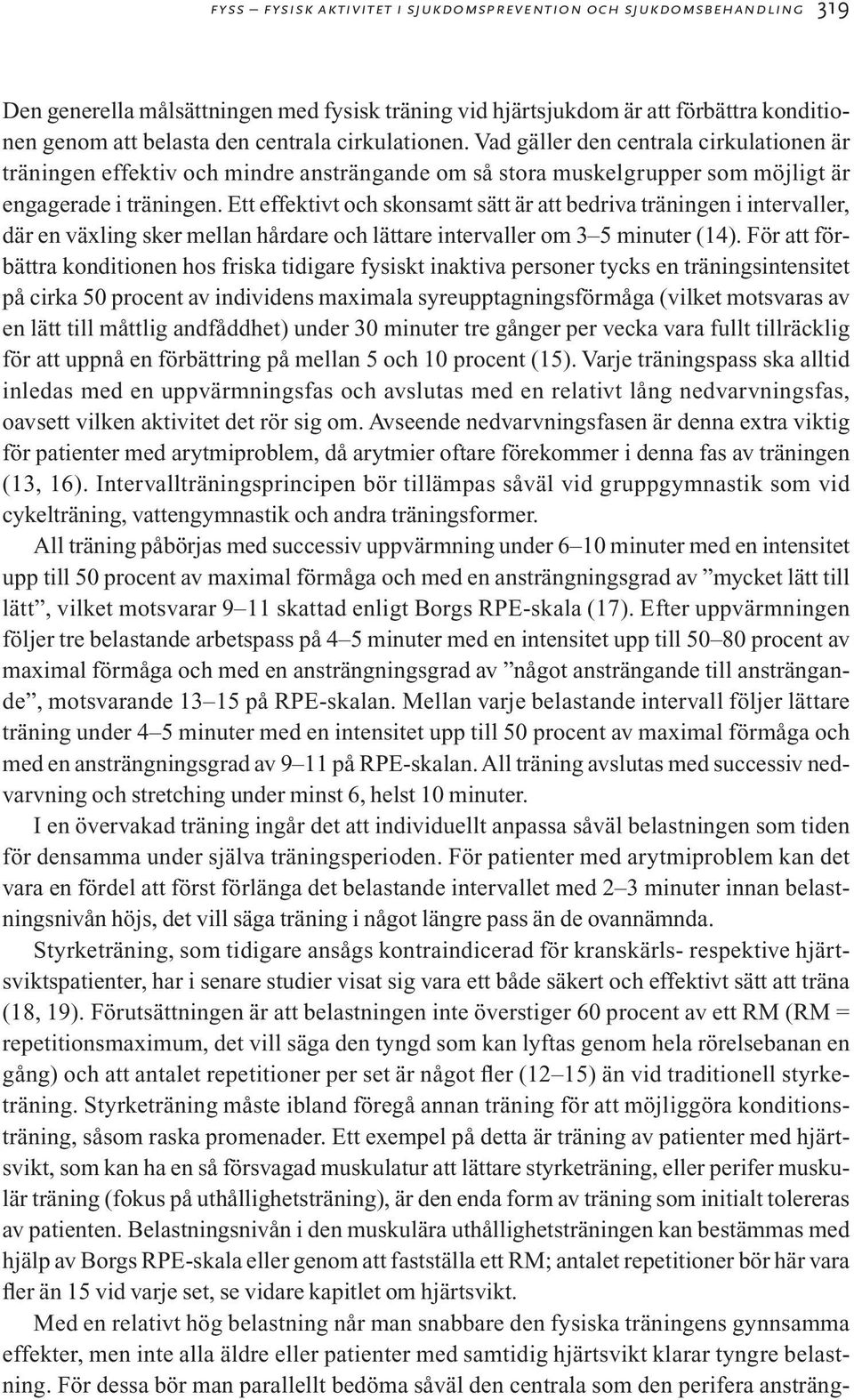 Ett effektivt och skonsamt sätt är att bedriva träningen i intervaller, där en växling sker mellan hårdare och lättare intervaller om 3 5 minuter (14).