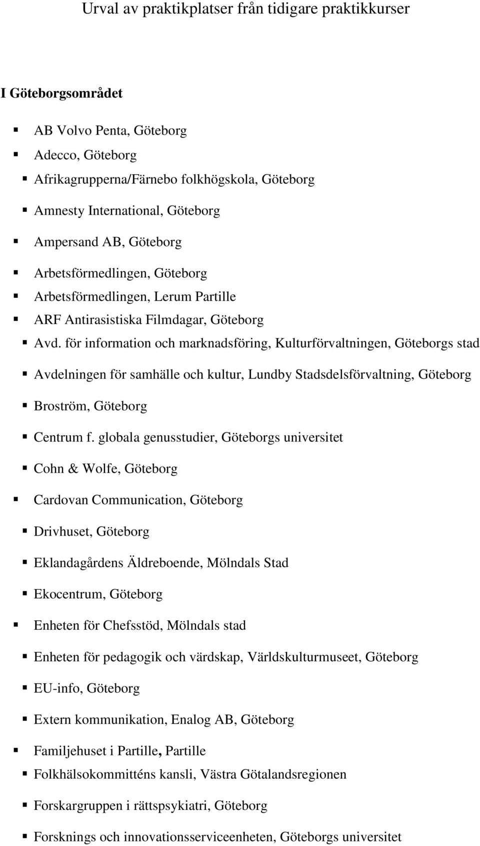 för information och marknadsföring, Kulturförvaltningen, Göteborgs stad Avdelningen för samhälle och kultur, Lundby Stadsdelsförvaltning, Göteborg Broström, Göteborg Centrum f.