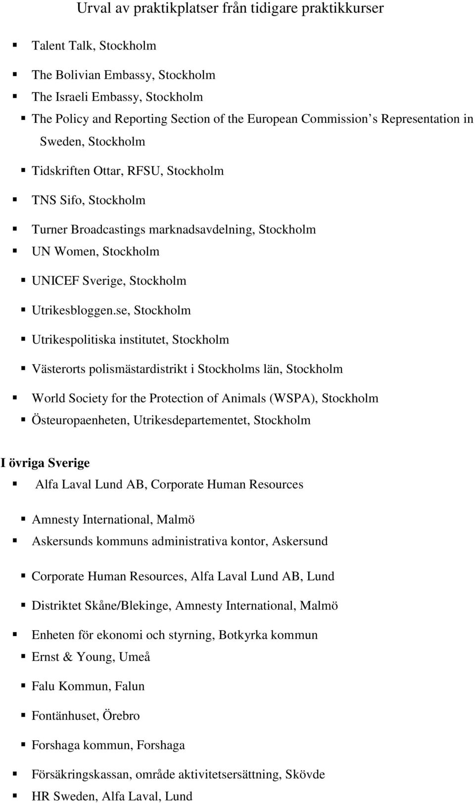 se, Stockholm Utrikespolitiska institutet, Stockholm Västerorts polismästardistrikt i Stockholms län, Stockholm World Society for the Protection of Animals (WSPA), Stockholm Östeuropaenheten,