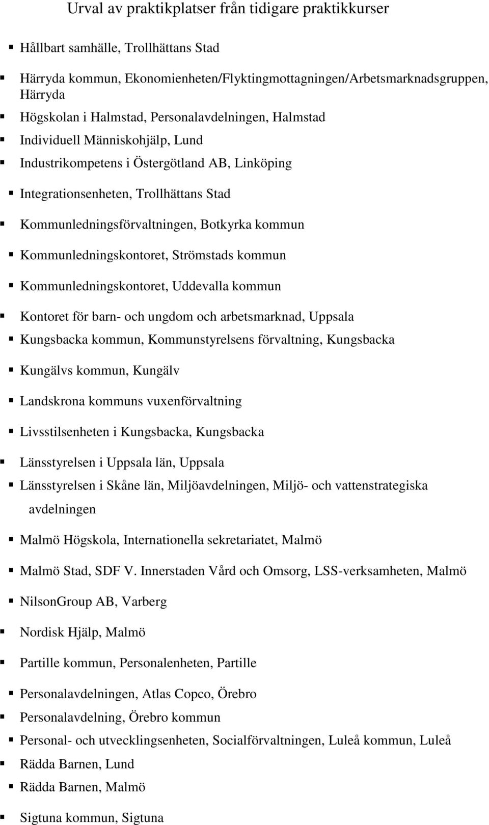 Kommunledningskontoret, Uddevalla kommun Kontoret för barn- och ungdom och arbetsmarknad, Uppsala Kungsbacka kommun, Kommunstyrelsens förvaltning, Kungsbacka Kungälvs kommun, Kungälv Landskrona