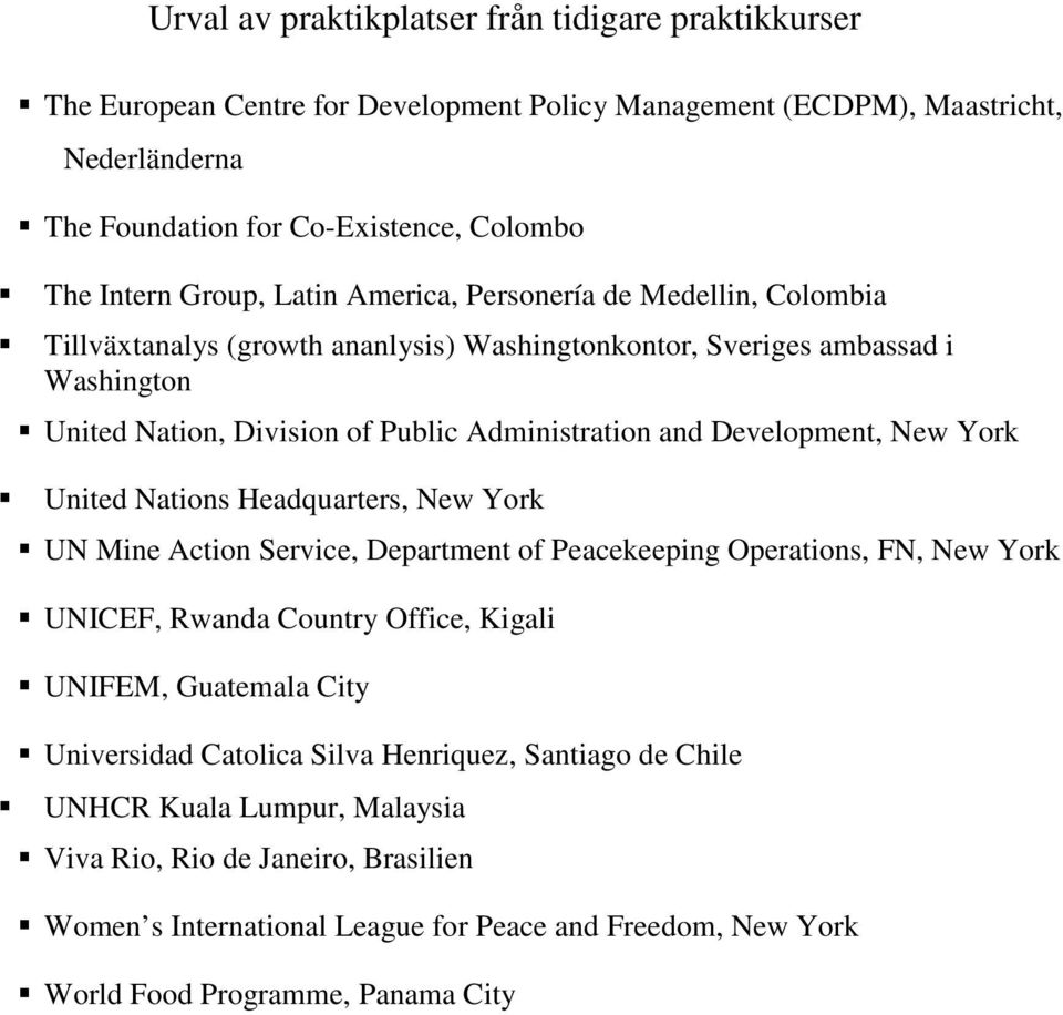 Nations Headquarters, New York UN Mine Action Service, Department of Peacekeeping Operations, FN, New York UNICEF, Rwanda Country Office, Kigali UNIFEM, Guatemala City Universidad