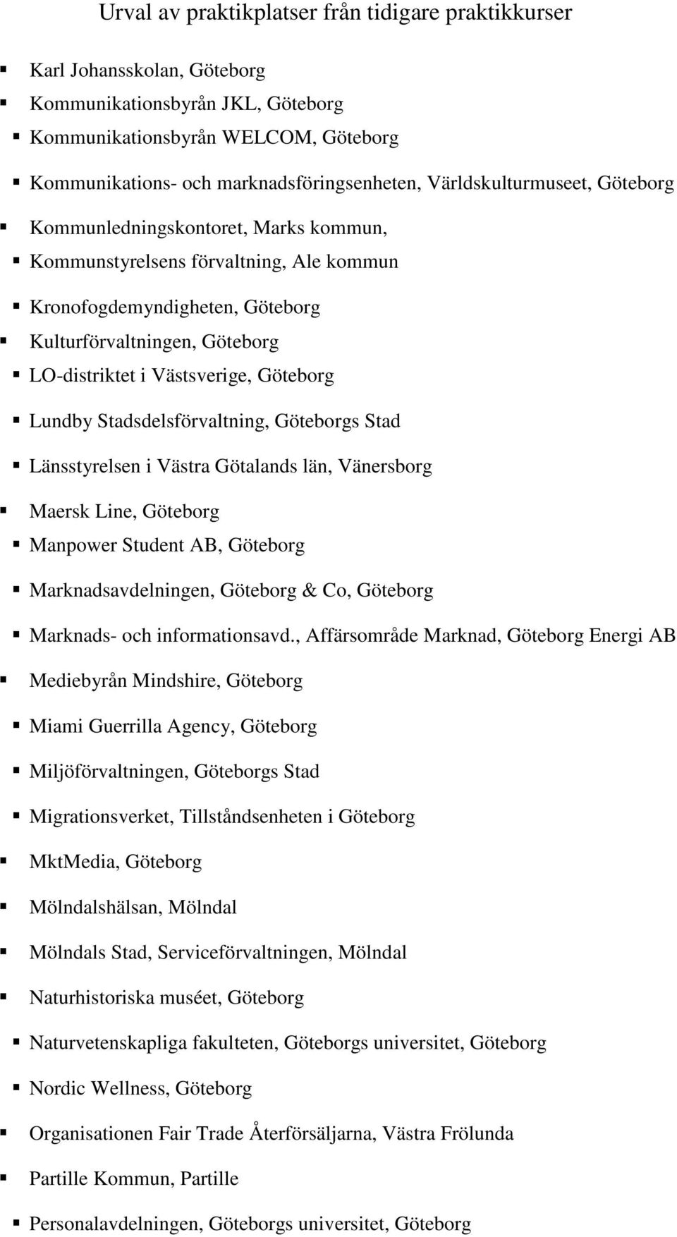 Länsstyrelsen i Västra Götalands län, Vänersborg Maersk Line, Göteborg Manpower Student AB, Göteborg Marknadsavdelningen, Göteborg & Co, Göteborg Marknads- och informationsavd.