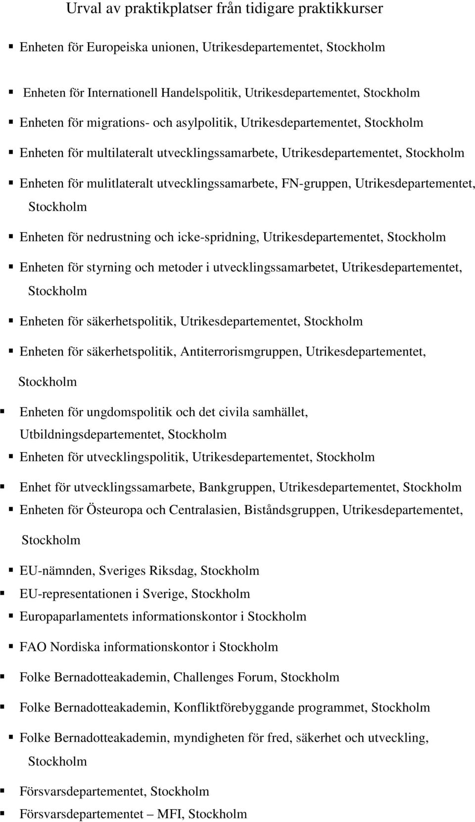 Stockholm Enheten för nedrustning och icke-spridning, Utrikesdepartementet, Stockholm Enheten för styrning och metoder i utvecklingssamarbetet, Utrikesdepartementet, Stockholm Enheten för