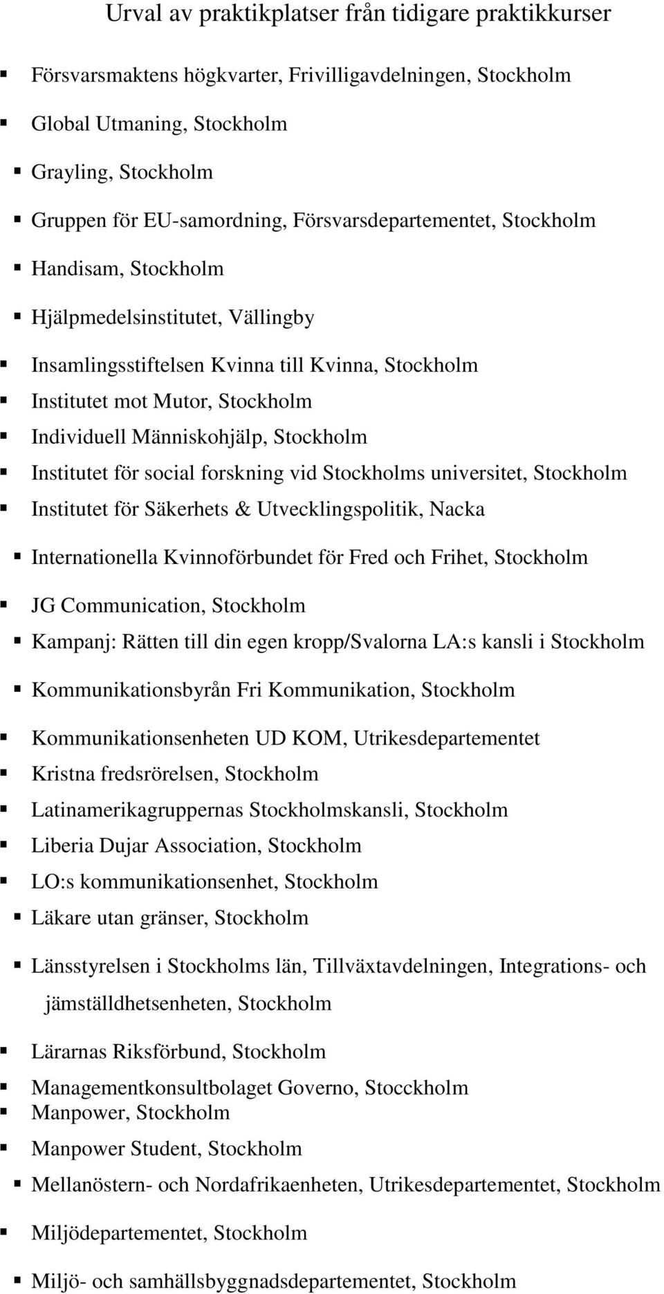 universitet, Stockholm Institutet för Säkerhets & Utvecklingspolitik, Nacka Internationella Kvinnoförbundet för Fred och Frihet, Stockholm JG Communication, Stockholm Kampanj: Rätten till din egen