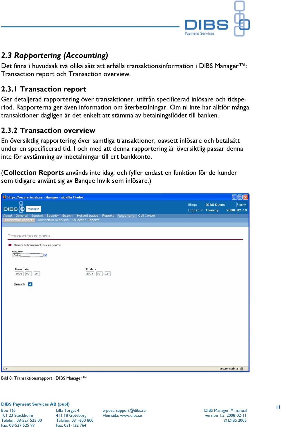 2 Transaction overview En översiktlig rapportering över samtliga transaktioner, oavsett inlösare och betalsätt under en specificerad tid.