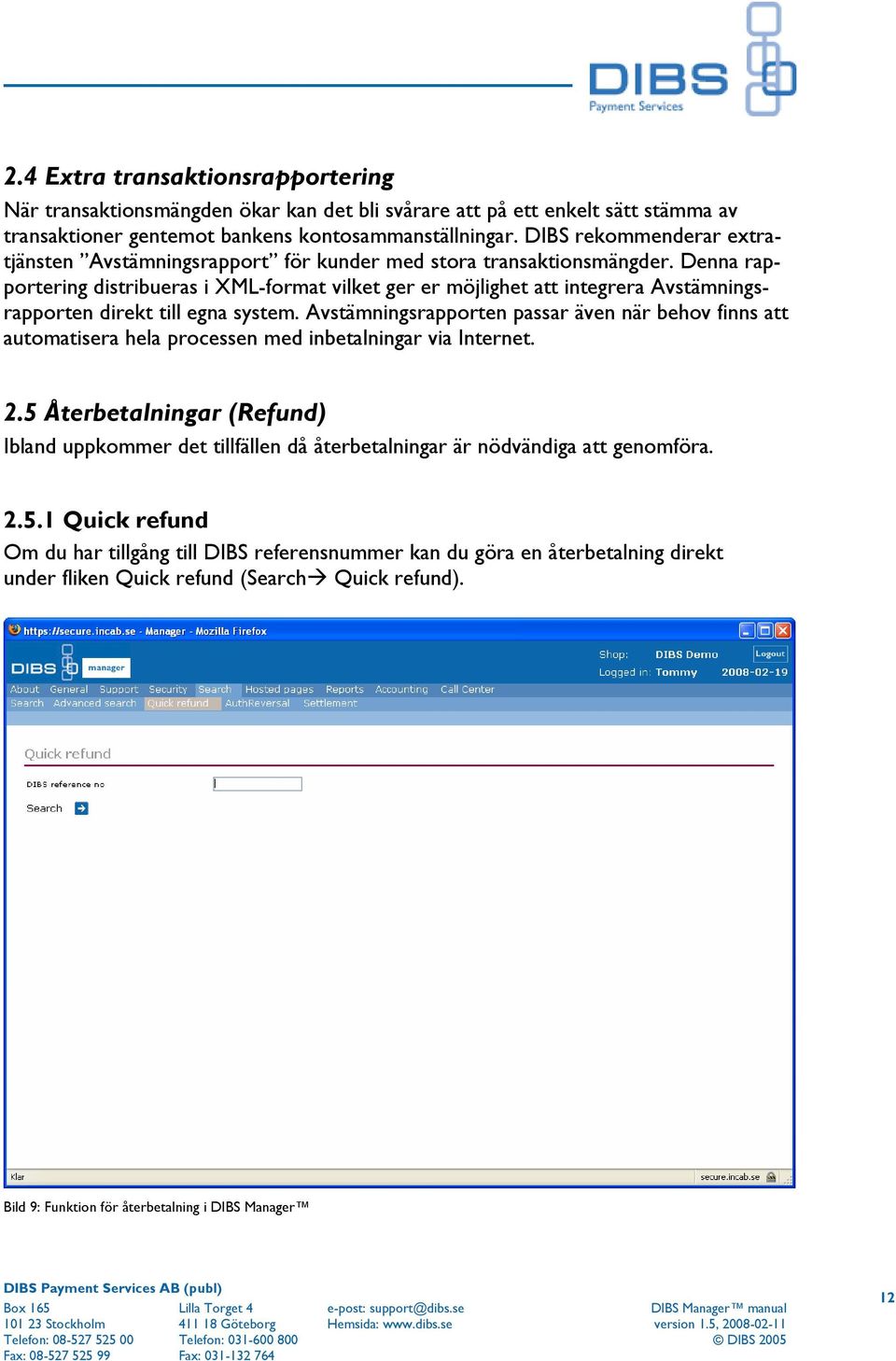 Denna rapportering distribueras i XML-format vilket ger er möjlighet att integrera Avstämningsrapporten direkt till egna system.