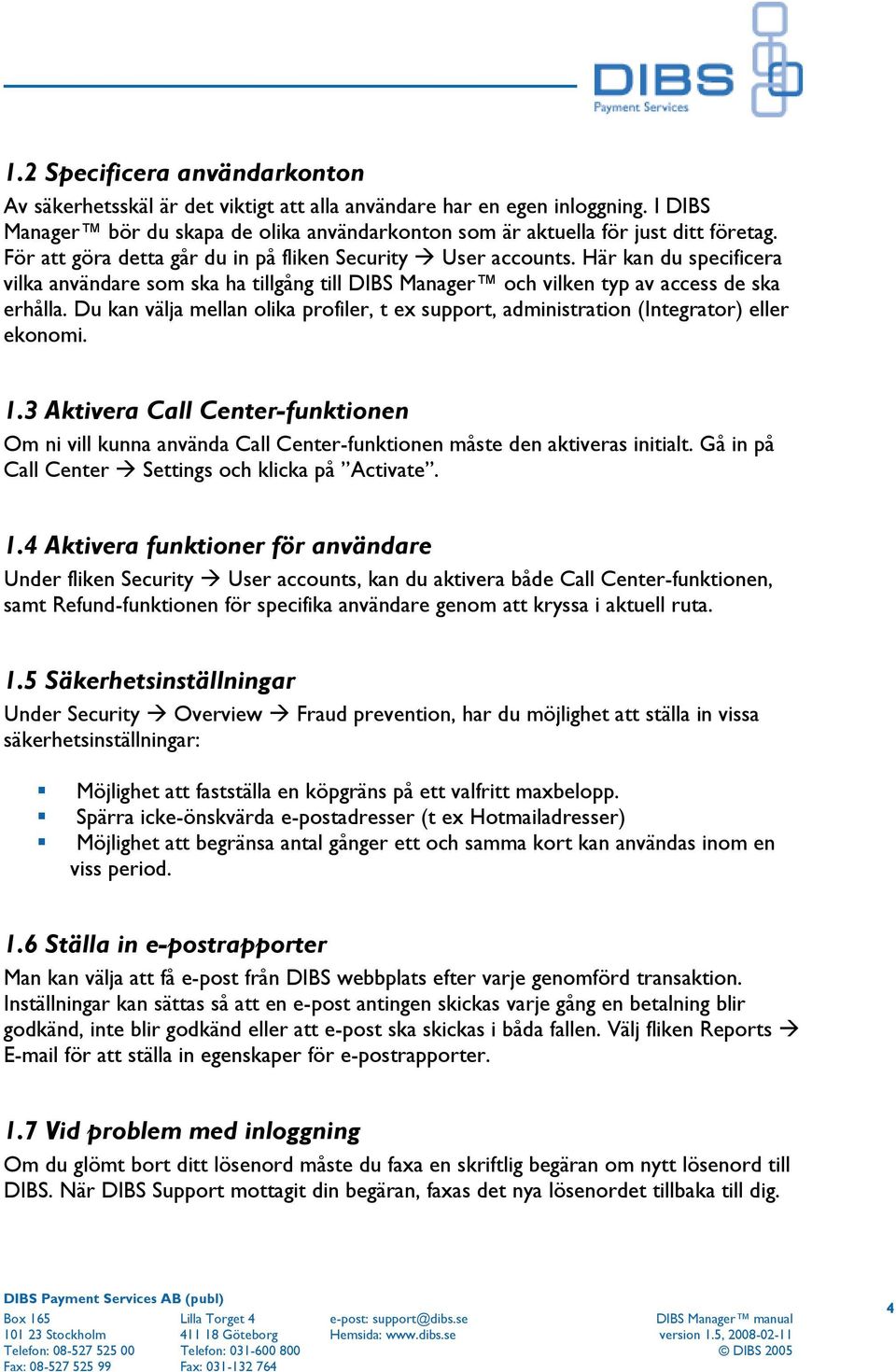 Du kan välja mellan olika profiler, t ex support, administration (Integrator) eller ekonomi. 1.