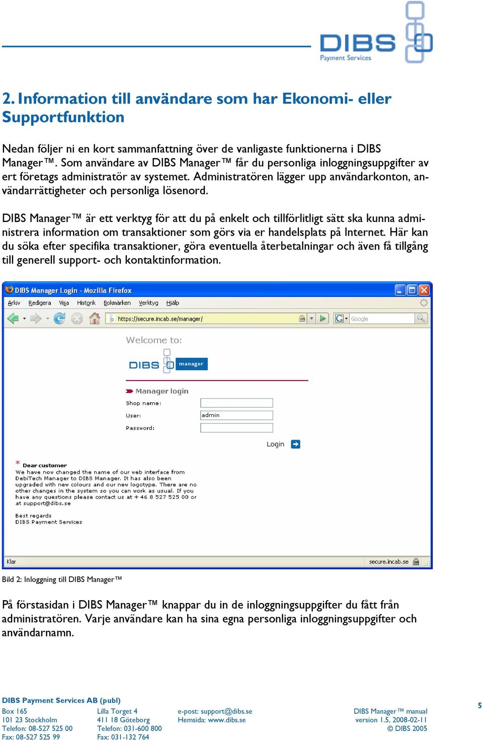 DIBS Manager är ett verktyg för att du på enkelt och tillförlitligt sätt ska kunna administrera information om transaktioner som görs via er handelsplats på Internet.