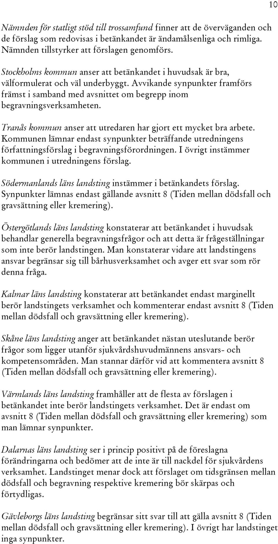 Tranås kommun anser att utredaren har gjort ett mycket bra arbete. Kommunen lämnar endast synpunkter beträffande utredningens författningsförslag i begravningsförordningen.