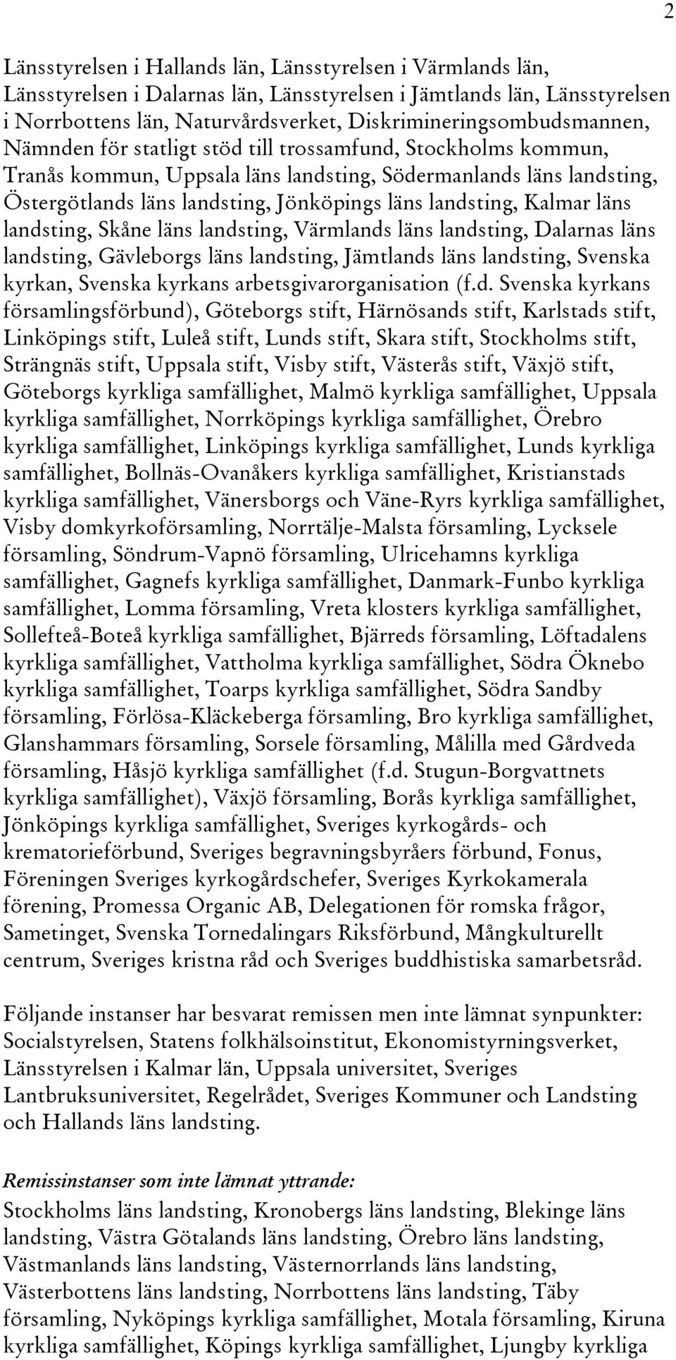 Jönköpings läns landsting, Kalmar läns landsting, Skåne läns landsting, Värmlands läns landsting, Dalarnas läns landsting, Gävleborgs läns landsting, Jämtlands läns landsting, Svenska kyrkan, Svenska