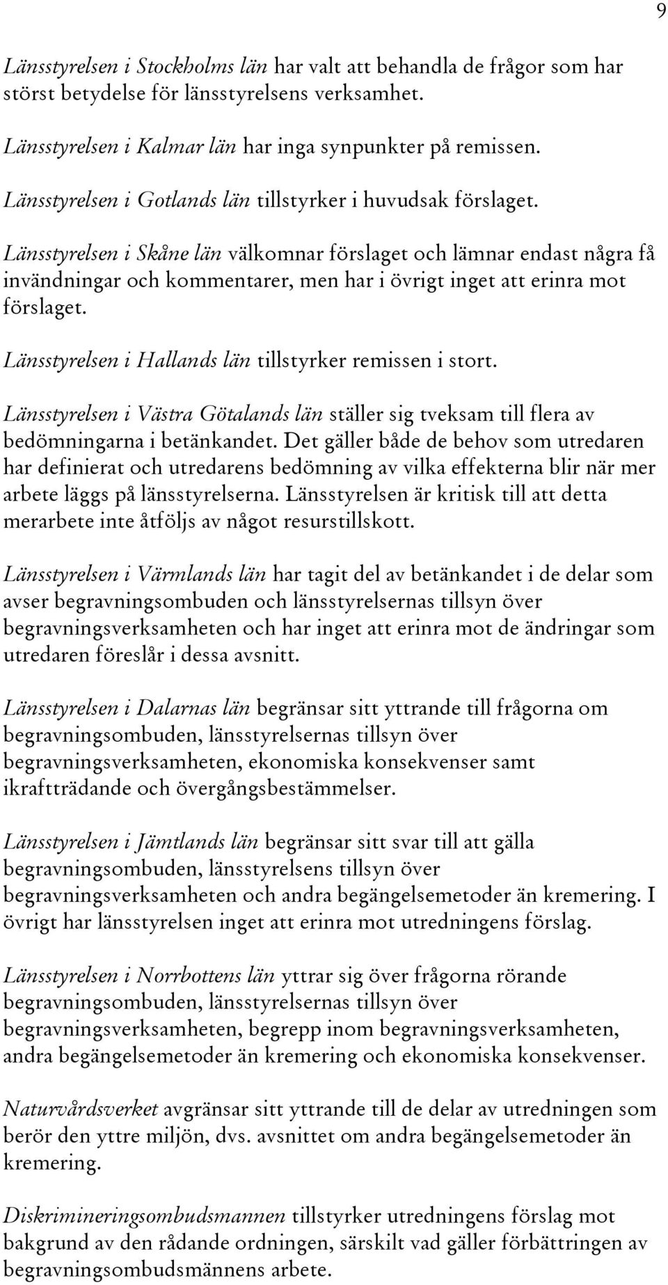 Länsstyrelsen i Skåne län välkomnar förslaget och lämnar endast några få invändningar och kommentarer, men har i övrigt inget att erinra mot förslaget.