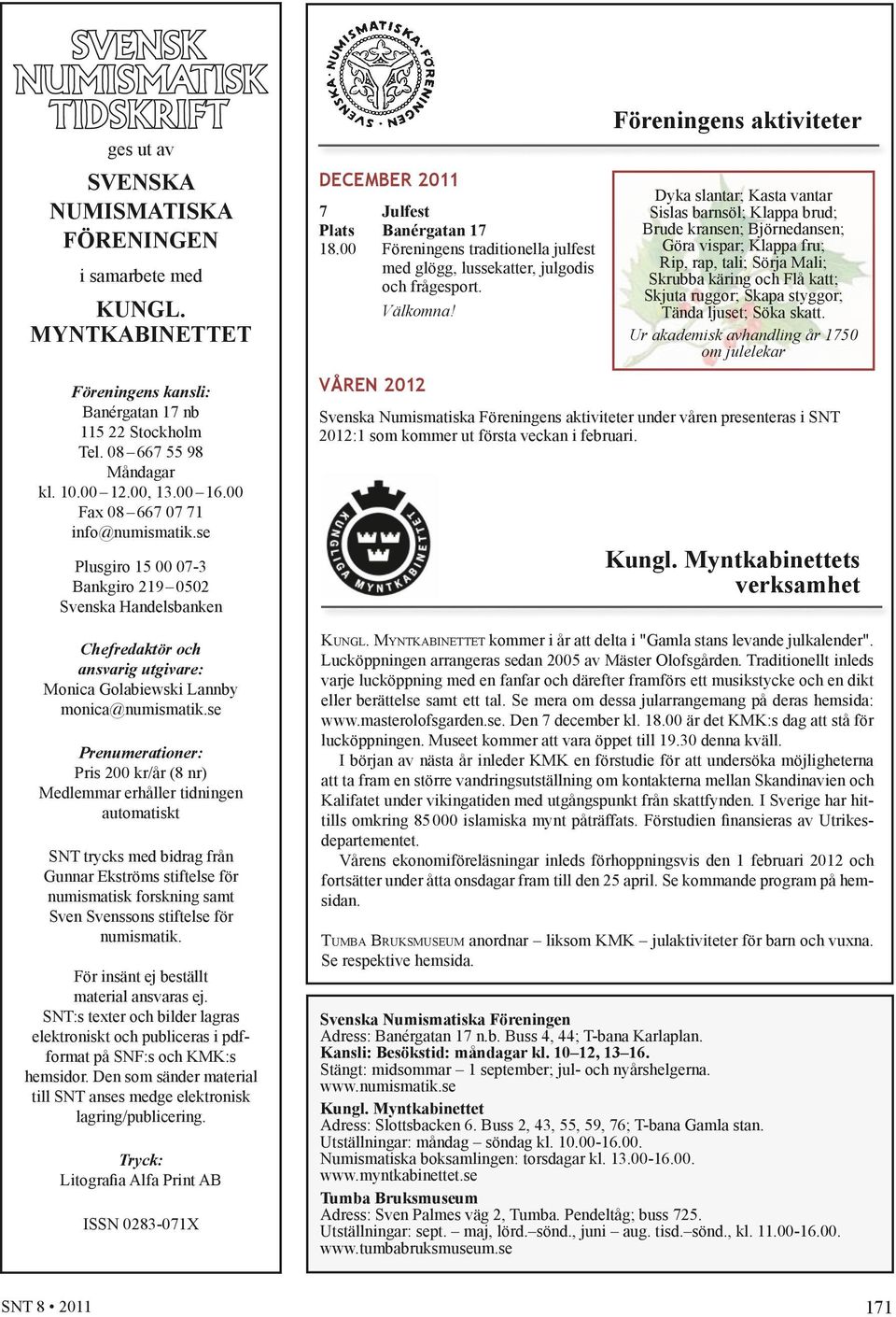 Föreningens aktiviteter Dyka slantar; Kasta vantar Sislas barnsöl; Klappa brud; Brude kransen; Björnedansen; Göra vispar; Klappa fru; Rip, rap, tali; Sörja Mali; Skrubba käring och Flå katt; Skjuta