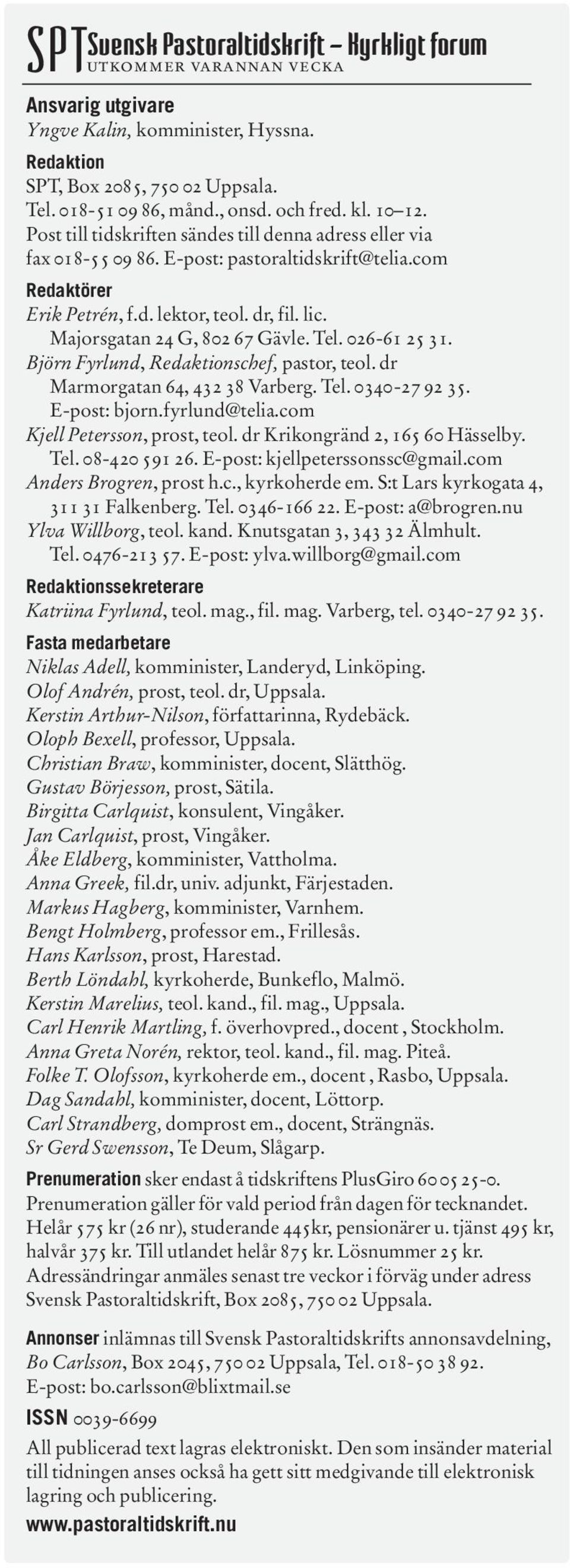 Majorsgatan 24 G, 802 67 Gävle. Tel. 026-61 25 31. Björn Fyrlund, Redaktionschef, pastor, teol. dr Marmorgatan 64, 432 38 Varberg. Tel. 0340-27 92 35. E-post: bjorn.fyrlund@telia.