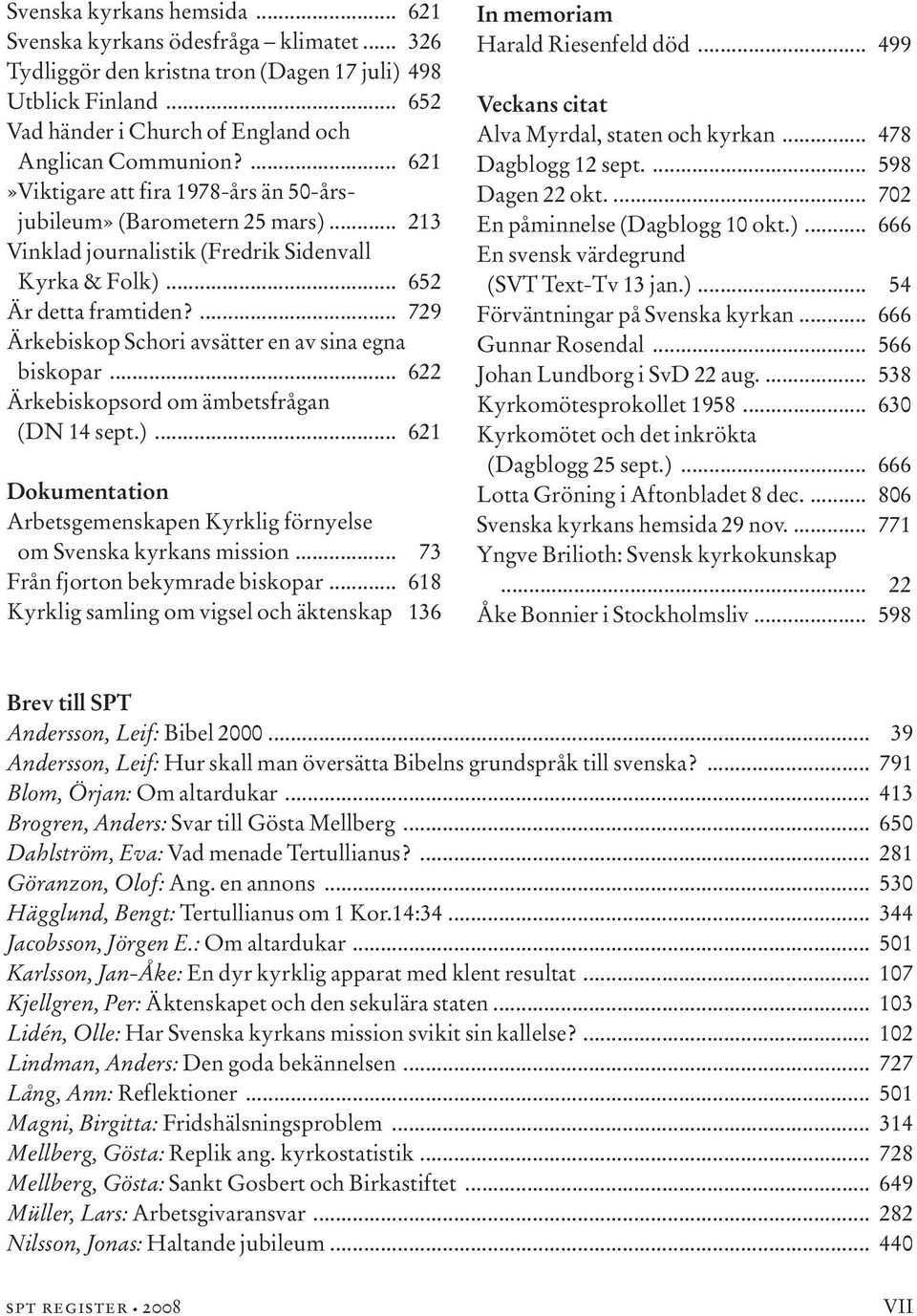 ... 729 Ärkebiskop Schori avsätter en av sina egna biskopar... 622 Ärkebiskopsord om ämbetsfrågan (DN 14 sept.)... 621 Dokumentation Arbetsgemenskapen Kyrklig förnyelse om Svenska kyrkans mission.