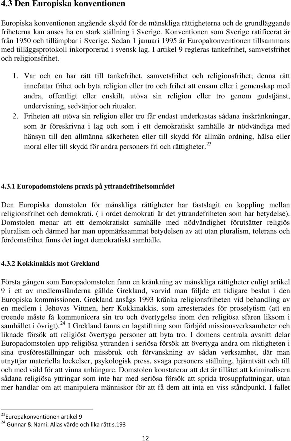 I artikel 9 regleras tankefrihet, samvetsfrihet och religionsfrihet. 1.