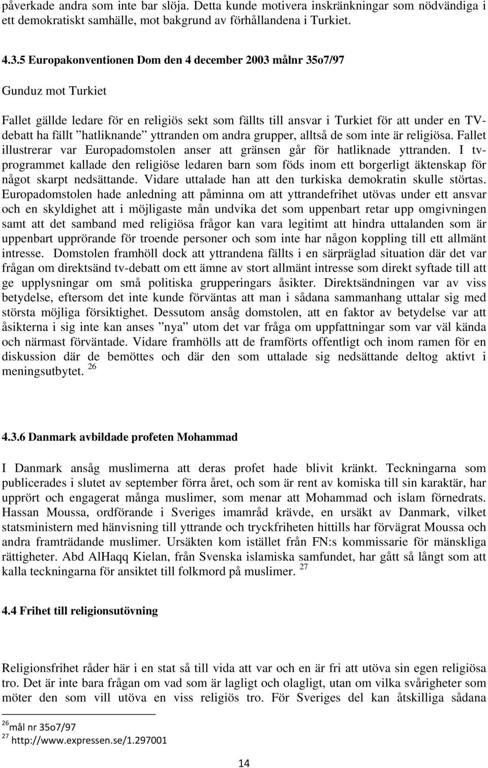 yttranden om andra grupper, alltså de som inte är religiösa. Fallet illustrerar var Europadomstolen anser att gränsen går för hatliknade yttranden.