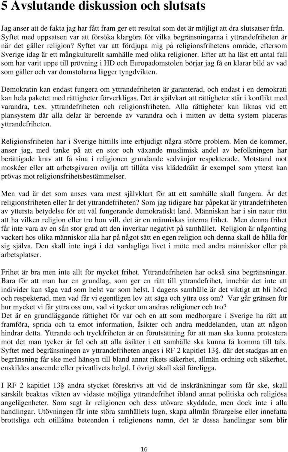 Syftet var att fördjupa mig på religionsfrihetens område, eftersom Sverige idag är ett mångkulturellt samhälle med olika religioner.