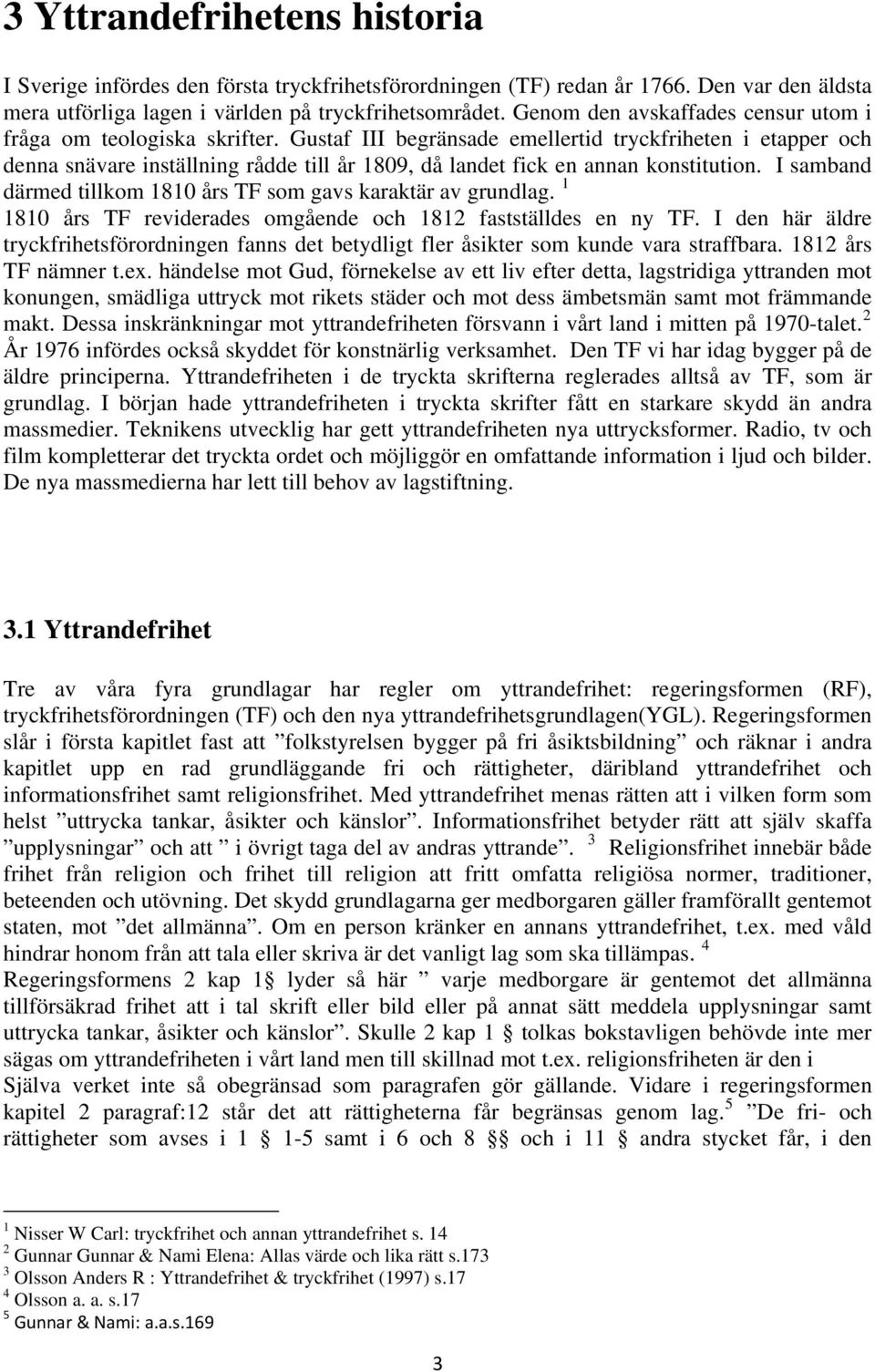 Gustaf III begränsade emellertid tryckfriheten i etapper och denna snävare inställning rådde till år 1809, då landet fick en annan konstitution.