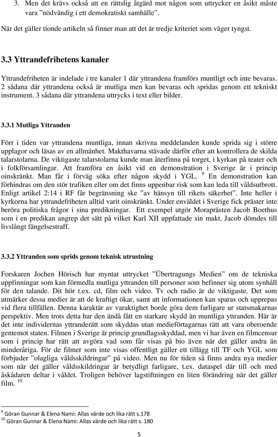 3 Yttrandefrihetens kanaler Yttrandefriheten är indelade i tre kanaler 1 där yttrandena framförs muntligt och inte bevaras.