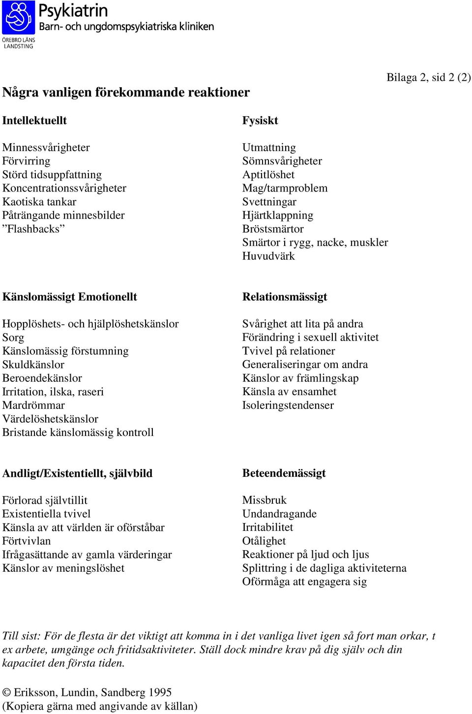 hjälplöshetskänslor Sorg Känslomässig förstumning Skuldkänslor Beroendekänslor Irritation, ilska, raseri Mardrömmar Värdelöshetskänslor Bristande känslomässig kontroll Relationsmässigt Svårighet att