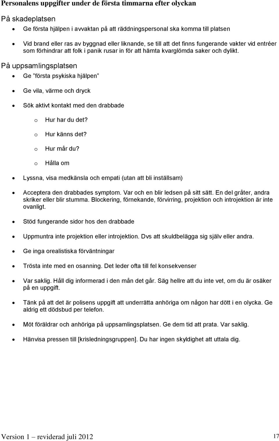 På uppsamlingsplatsen Ge första psykiska hjälpen Ge vila, värme och dryck Sök aktivt kontakt med den drabbade o o o o Hur har du det? Hur känns det? Hur mår du?