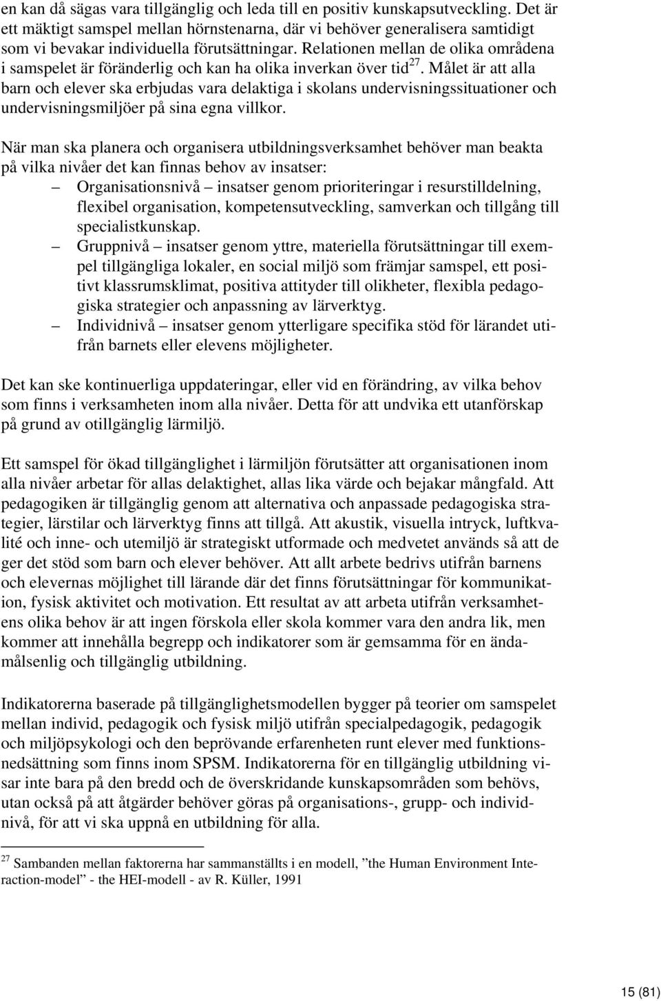 Relationen mellan de olika områdena i samspelet är föränderlig och kan ha olika inverkan över tid 27.