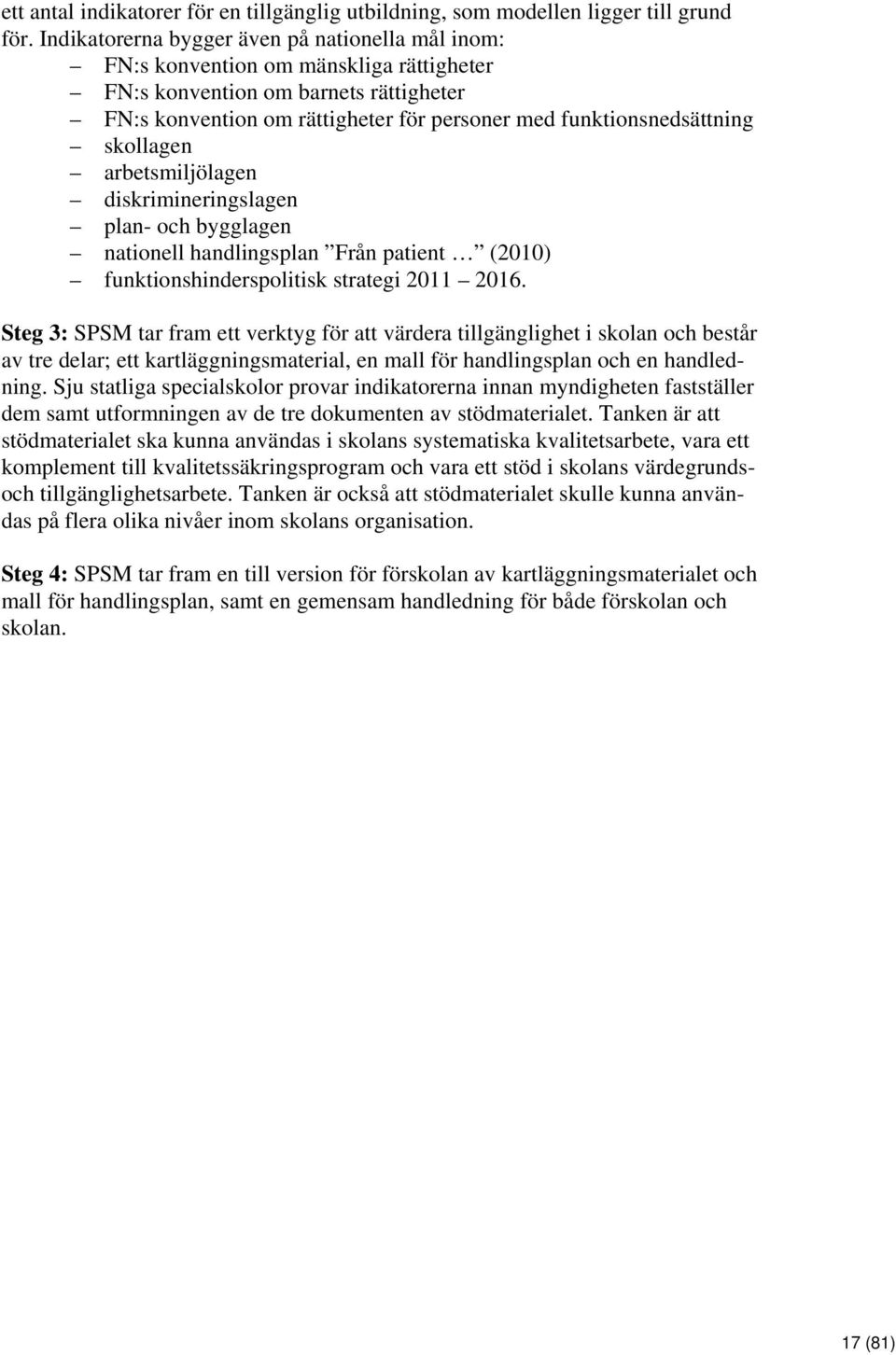 skollagen arbetsmiljölagen diskrimineringslagen plan- och bygglagen nationell handlingsplan Från patient (2010) funktionshinderspolitisk strategi 2011 2016.