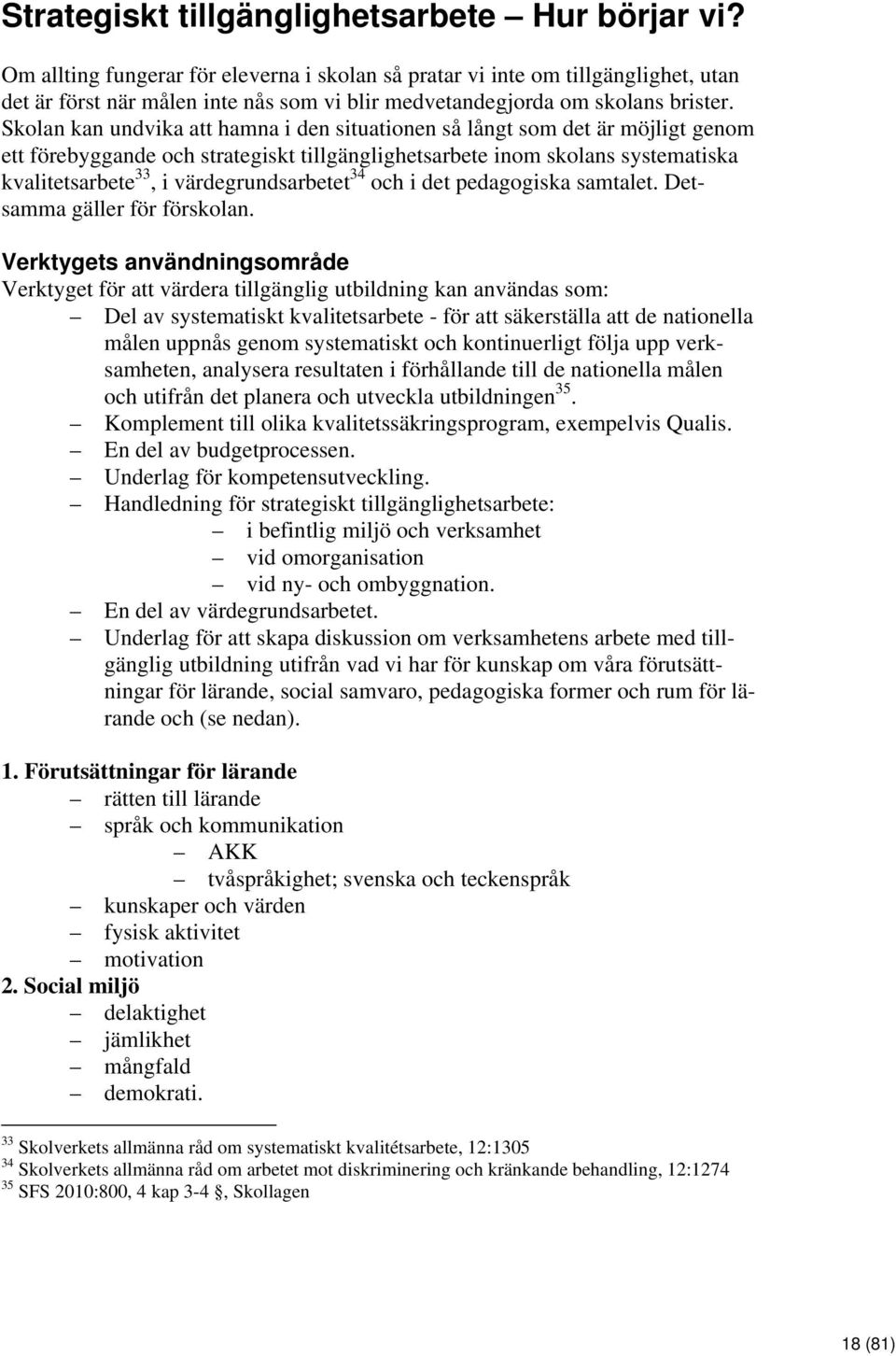 Skolan kan undvika att hamna i den situationen så långt som det är möjligt genom ett förebyggande och strategiskt tillgänglighetsarbete inom skolans systematiska kvalitetsarbete 33, i