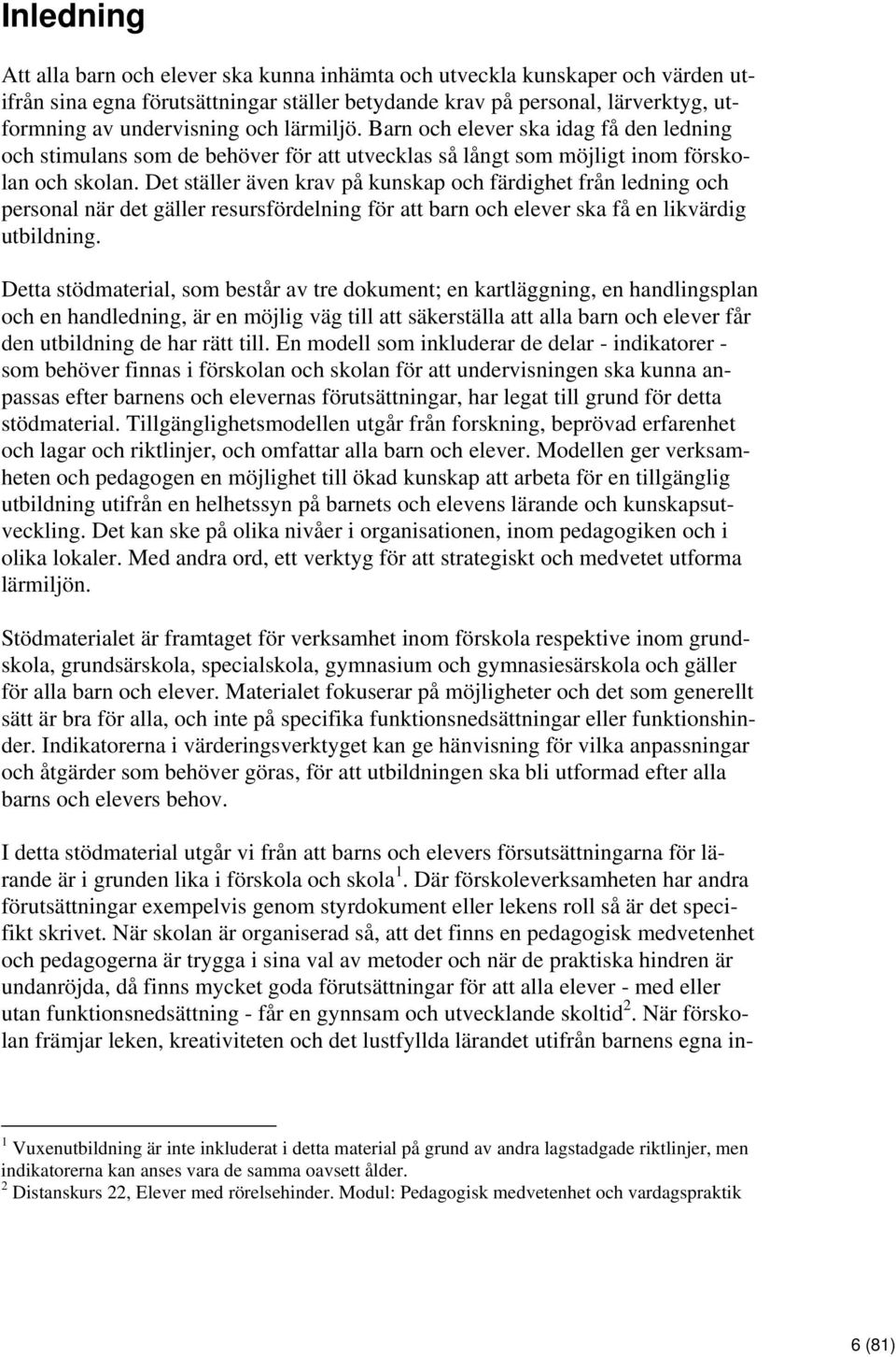 Det ställer även krav på kunskap och färdighet från ledning och personal när det gäller resursfördelning för att barn och elever ska få en likvärdig utbildning.