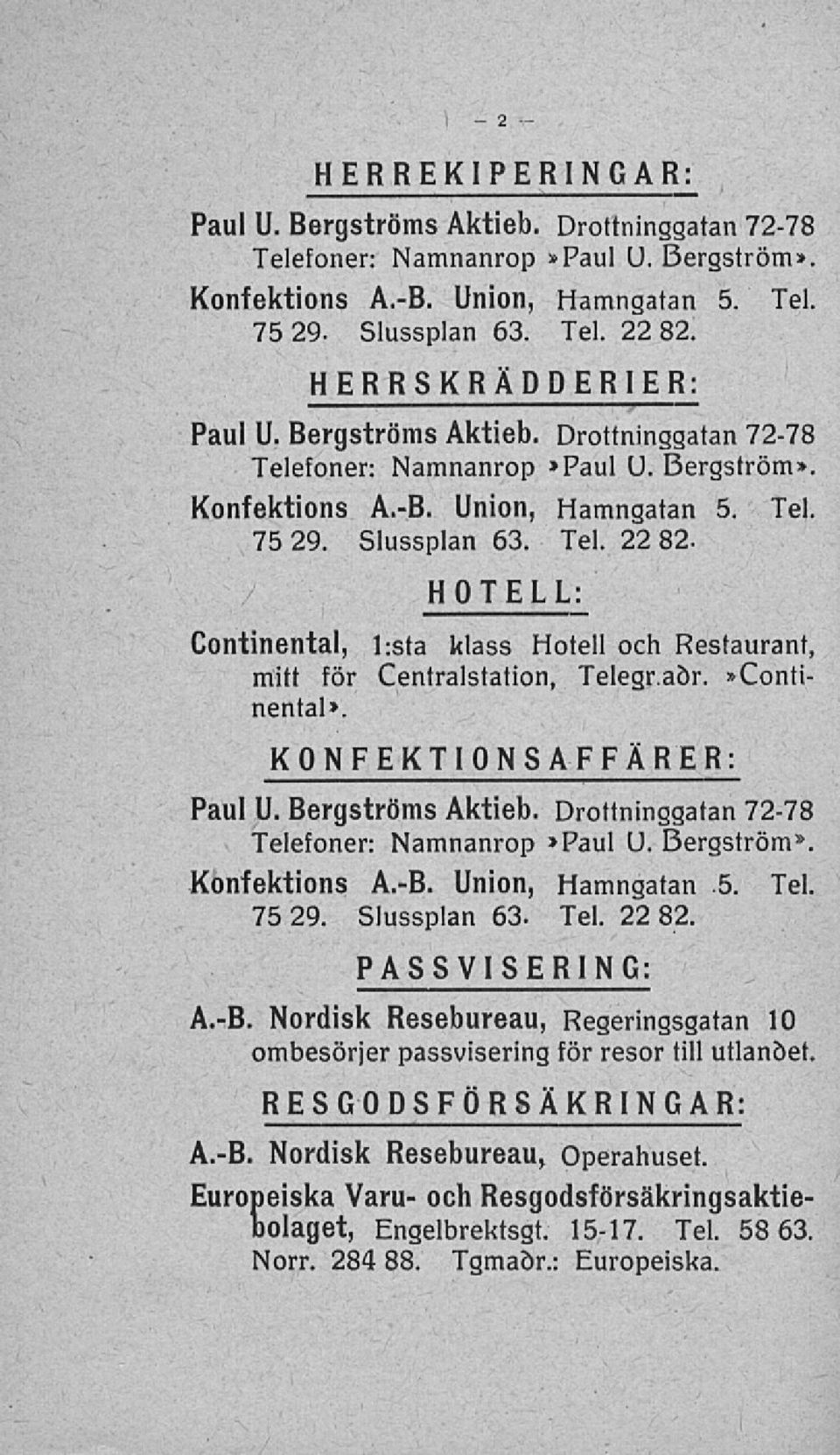 RESGODSFÖRSÄKRINGAR: A.-B. Nordisk Resebureau, Operahuset. Europeiska Varv- och Resgodsförsäkringsaktiebolaget, Engelbrektsgt. 15-17. Tel. 58 63. Norr. 284 88. Tgmaör.