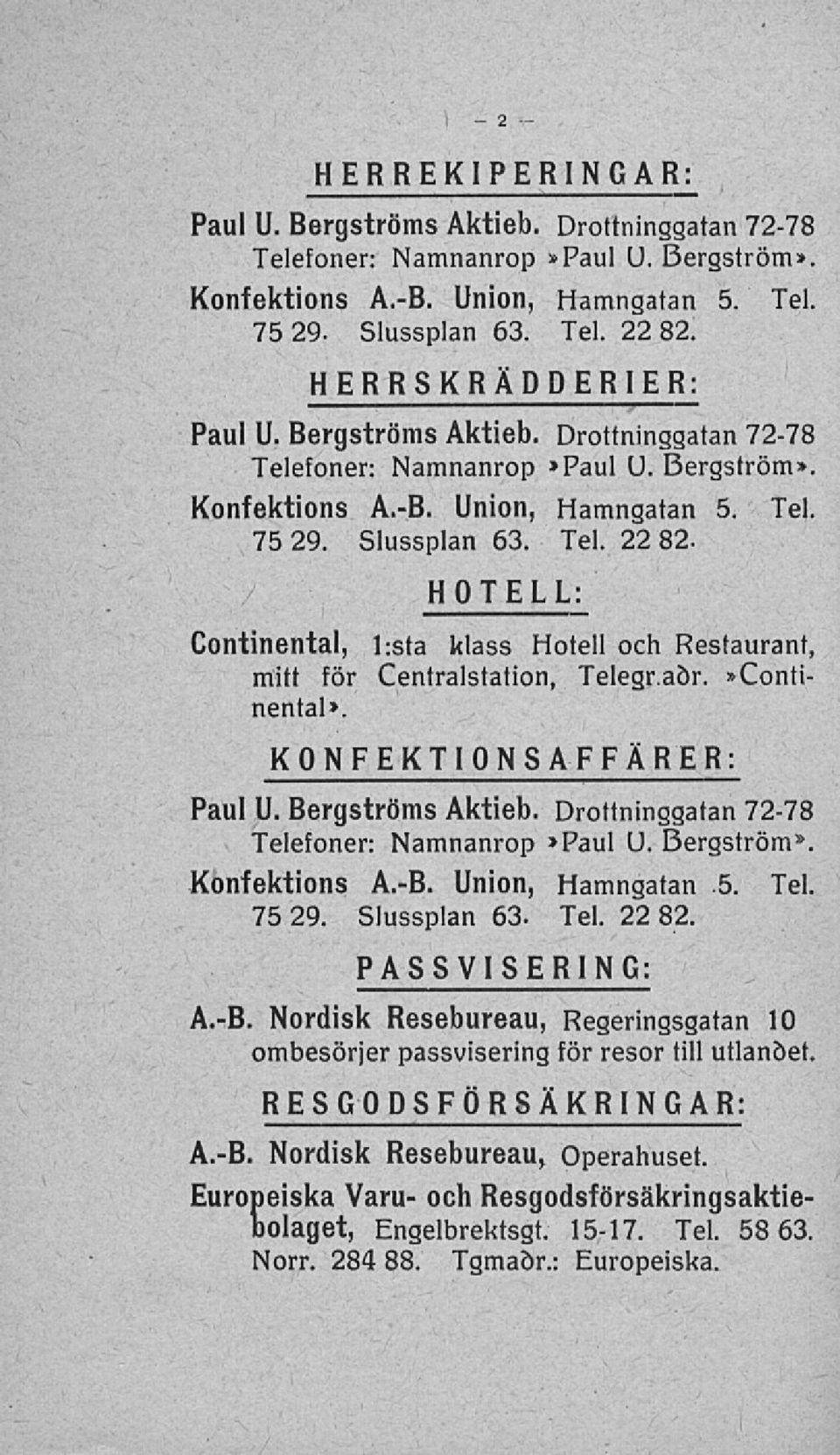 RESGODSFÖRSÄKRINGAR: A.-B. Nordisk Resebureau, Operahuset. Europeiska Varv- och Resgodsförsäkringsaktiebolaget, Engelbrektsgt. 15-17. Tel. 58 63. Norr. 284 88. Tgmaör.