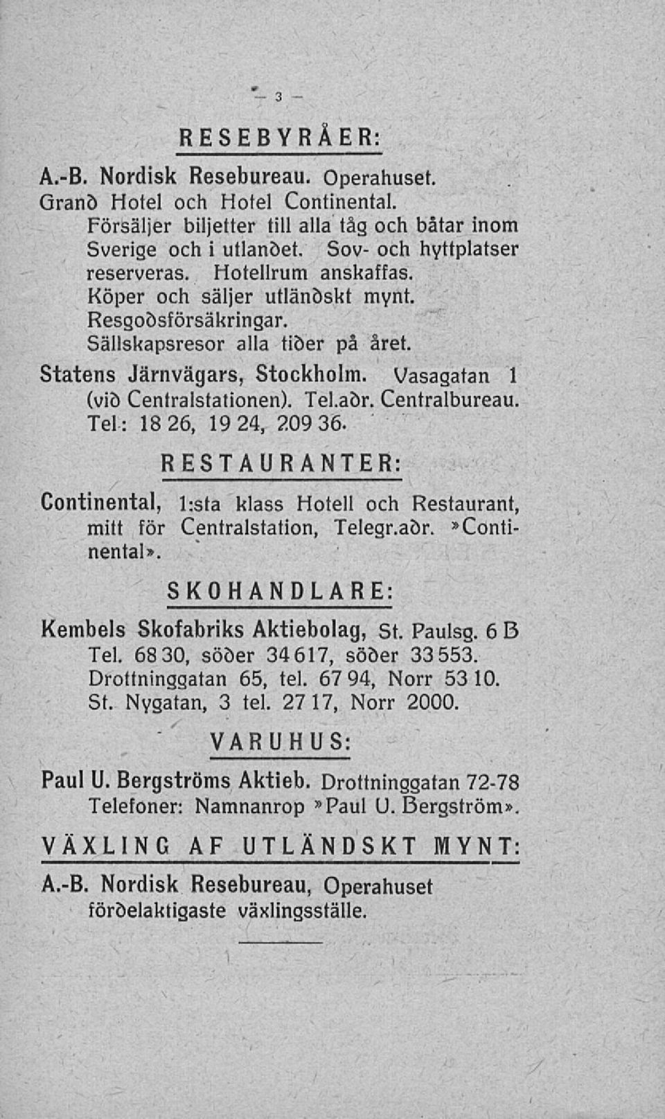 Tel: 18 26, 19 24, 209 36. RESTAURANTER: Continental, l:sta klass Hotell och Restaurant, mitt för Centralstation, Telegr.aör.»Continental». SKOHANDLARE: Kembels Skofabriks Aktiebolag, St. Paulsg.