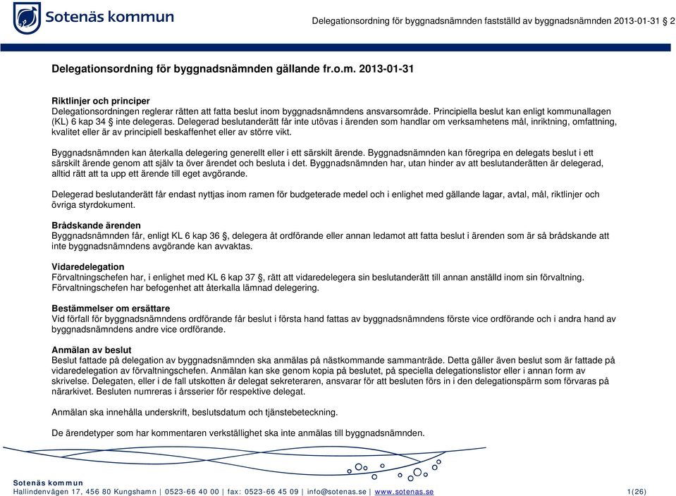 Delegerad beslutanderätt får inte utövas i ärenden som handlar om verksamhetens mål, inriktning, omfattning, kvalitet eller är av principiell beskaffenhet eller av större vikt.