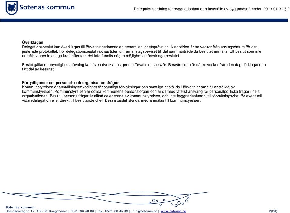 Ett beslut som inte anmäls vinner inte laga kraft eftersom det inte funnits någon möjlighet att överklaga beslutet. Beslut gällande myndighetsutövning kan även överklagas genom förvaltningsbesvär.