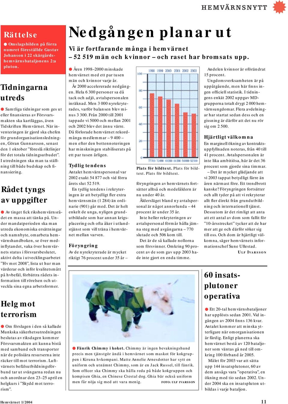 När inventeringen är gjord ska chefen för grundorganisationsledningen, Göran Gunnarsson, senast den 1 oktober föreslå riktlinjer för det totala tidningsutbudet.