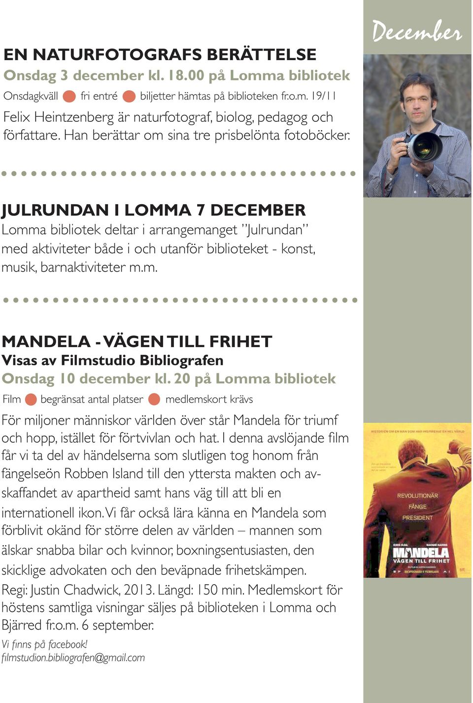 December JULRUNDAN I LOMMA 7 DECEMBER Lomma bibliotek deltar i arrangemanget Julrundan med aktiviteter både i och utanför biblioteket - konst, musik, barnaktiviteter m.m. MANDELA - VÄGEN TILL FRIHET Visas av Filmstudio Bibliografen Onsdag 10 december kl.