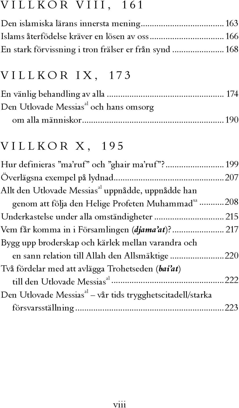 ... 199 Överlägsna exempel på lydnad...207 Allt den Utlovade Messias al uppnådde, uppnådde han genom att följa den Helige Profeten Muhammad sa...208 Underkastelse under alla omständigheter.