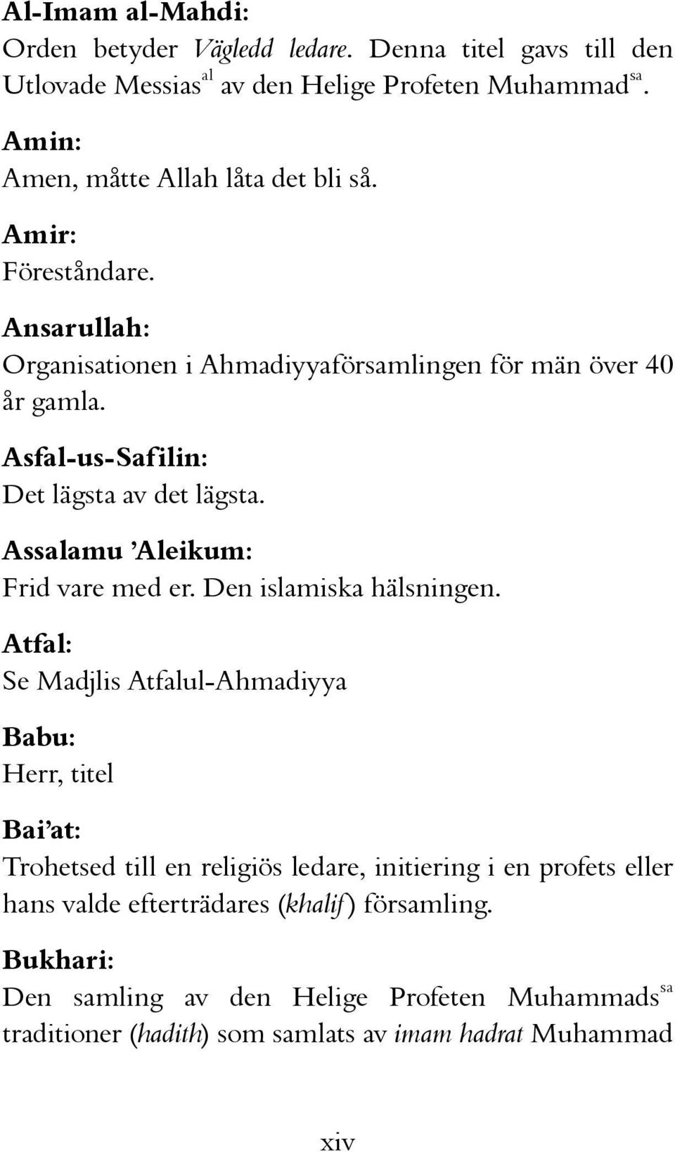 Asfal-us-Safilin: Det lägsta av det lägsta. Assalamu Aleikum: Frid vare med er. Den islamiska hälsningen.