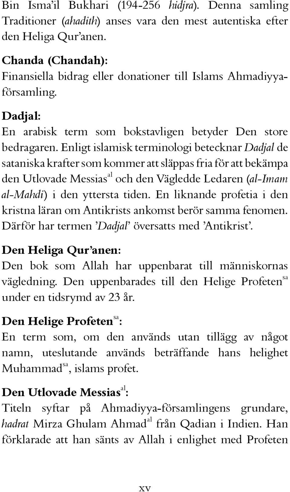 Enligt islamisk terminologi betecknar Dadjal de sataniska krafter som kommer att släppas fria för att bekämpa den Utlovade Messias al och den Vägledde Ledaren (al-imam al-mahdi) i den yttersta tiden.