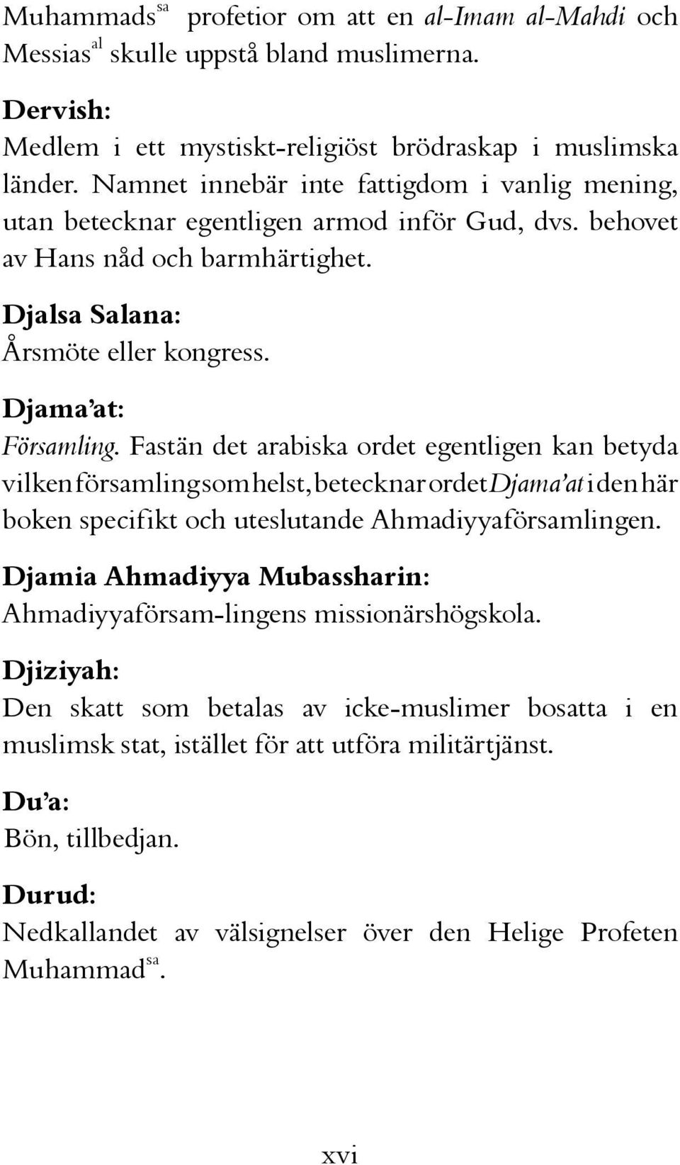 Fastän det arabiska ordet egentligen kan betyda vilken församling som helst, betecknar ordet Djama at i den här boken specifikt och uteslutande Ahmadiyyaförsamlingen.